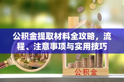 绵阳公积金提取材料全攻略，流程、注意事项与实用技巧