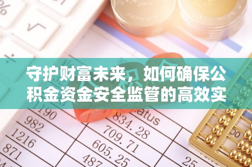 绵阳守护财富未来，如何确保公积金资金安全监管的高效实施