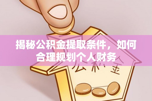 绵阳揭秘公积金提取条件，如何合理规划个人财务