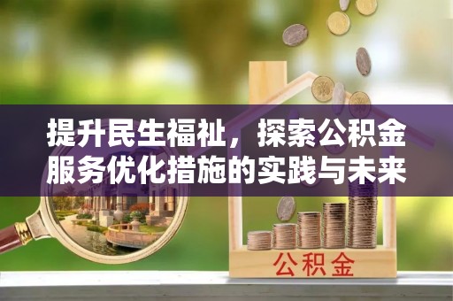 绵阳提升民生福祉，探索公积金服务优化措施的实践与未来
