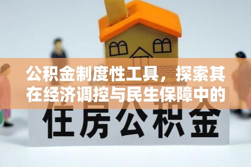 绵阳公积金制度性工具，探索其在经济调控与民生保障中的重要作用