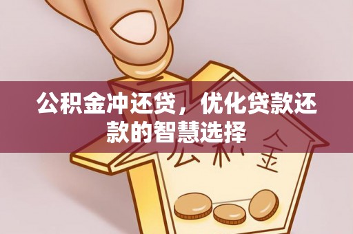 绵阳公积金冲还贷，优化贷款还款的智慧选择