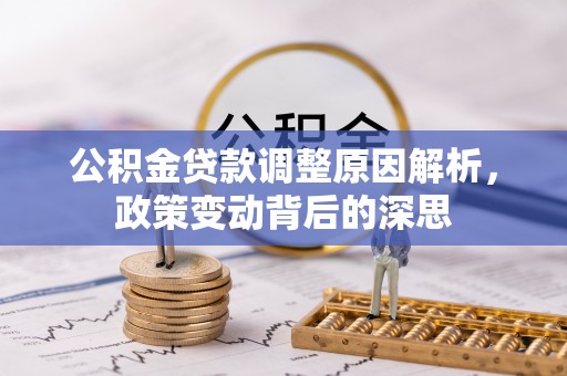 绵阳公积金贷款调整原因解析，政策变动背后的深思