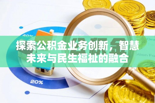 绵阳探索公积金业务创新，智慧未来与民生福祉的融合