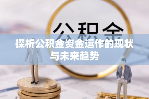 绵阳探析公积金资金运作的现状与未来趋势