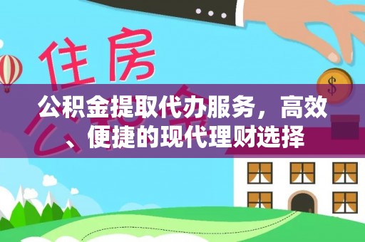 绵阳公积金提取代办服务，高效、便捷的现代理财选择