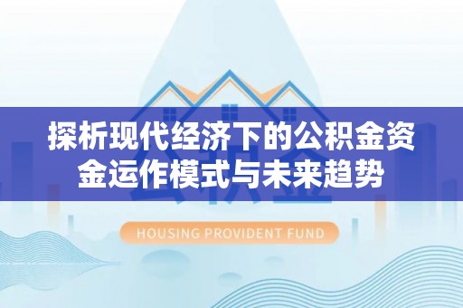 绵阳探析现代经济下的公积金资金运作模式与未来趋势