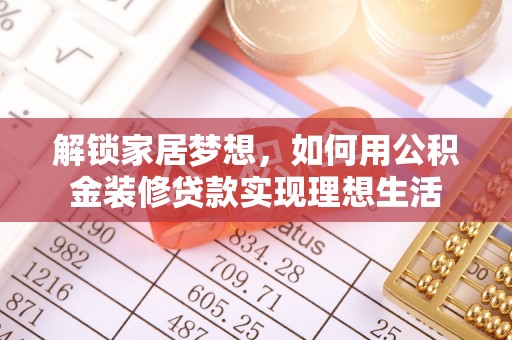 绵阳解锁家居梦想，如何用公积金装修贷款实现理想生活