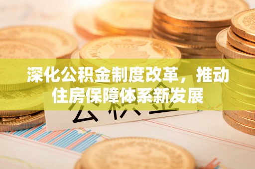 绵阳深化公积金制度改革，推动住房保障体系新发展