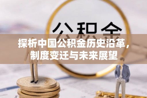 绵阳探析中国公积金历史沿革，制度变迁与未来展望