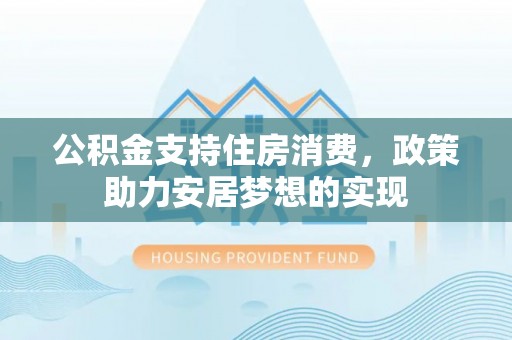 绵阳公积金支持住房消费，政策助力安居梦想的实现