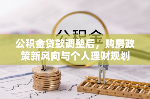 绵阳公积金贷款调整后，购房政策新风向与个人理财规划