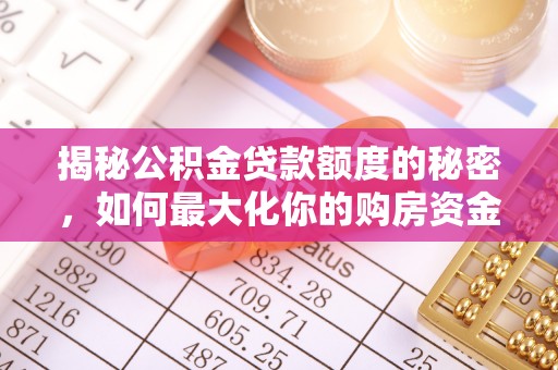 绵阳揭秘公积金贷款额度的秘密，如何最大化你的购房资金
