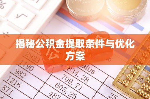 绵阳揭秘公积金提取条件与优化方案